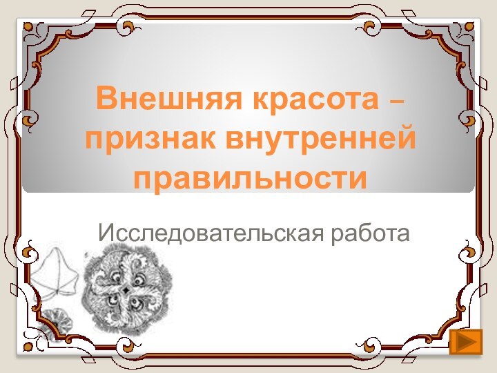 Внешняя красота – признак внутренней правильностиИсследовательская работа