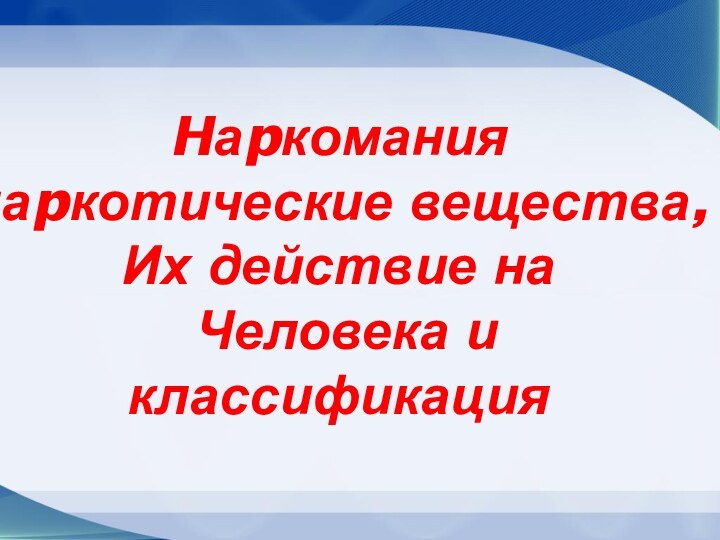 Hаpкомания наpкотические вещества, Их действие на Человека и классификация