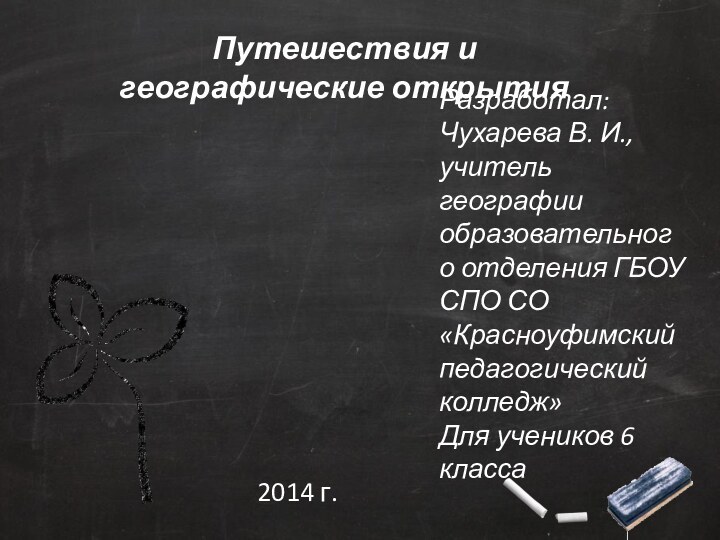 Путешествия и географические открытияРазработал: Чухарева В. И., учитель географии образовательного отделения ГБОУ