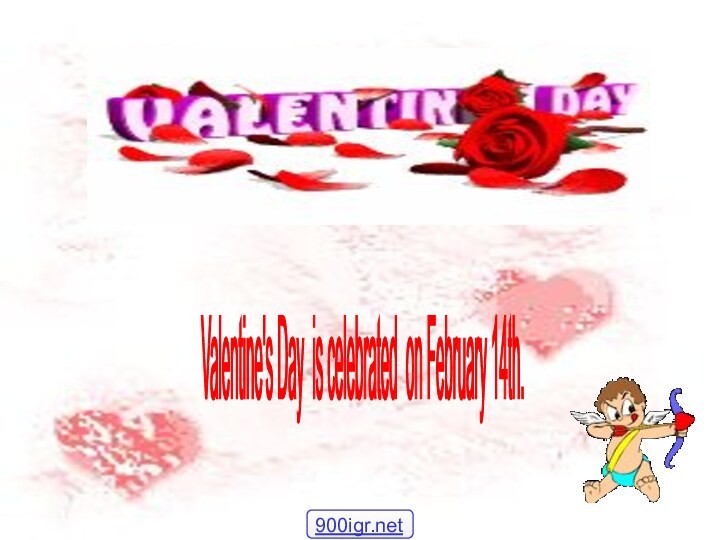 Valentine's Day is celebrated on February 14th.