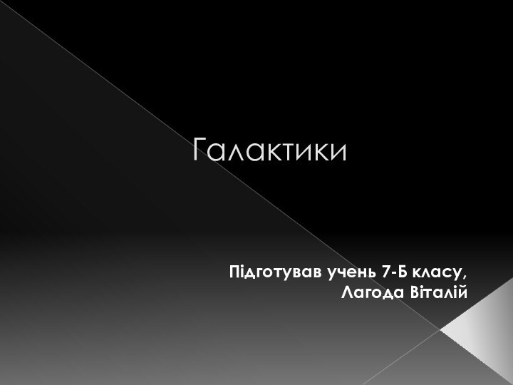 ГалактикиПідготував учень 7-Б класу,Лагода Віталій