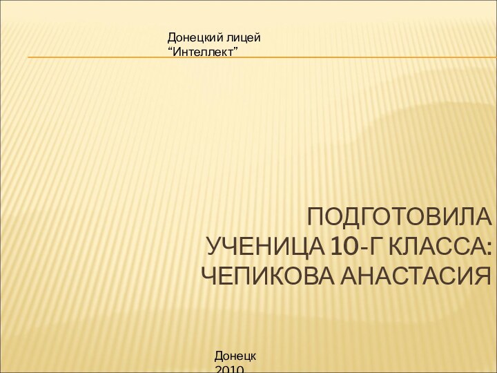 ПОДГОТОВИЛА  УЧЕНИЦА 10-Г КЛАССА: ЧЕПИКОВА АНАСТАСИЯДонецкий лицей “Интеллект”Донецк 2010