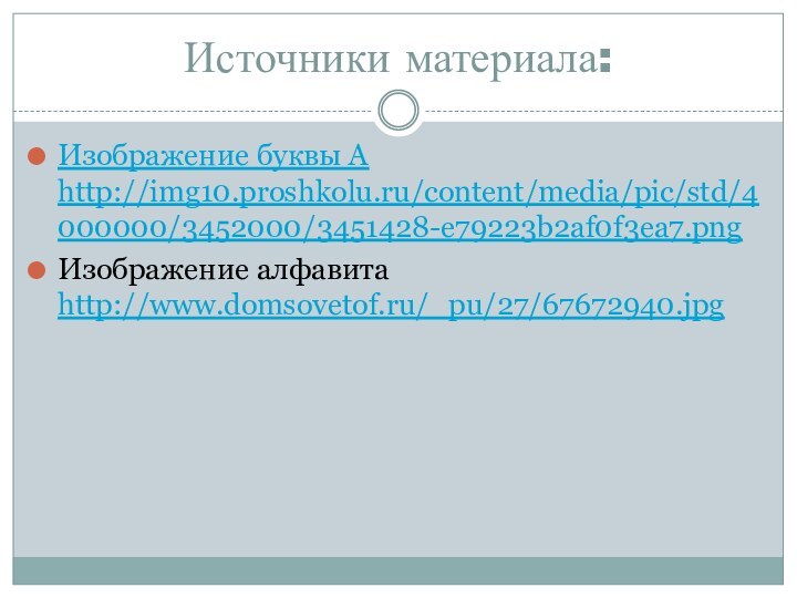 Источники материала:Изображение буквы А http://img10.proshkolu.ru/content/media/pic/std/4000000/3452000/3451428-e79223b2af0f3ea7.pngИзображение алфавита http://www.domsovetof.ru/_pu/27/67672940.jpg
