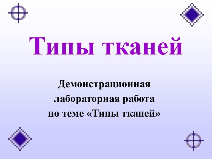 Типы тканейДемонстрационная лабораторная работа по теме «Типы тканей»