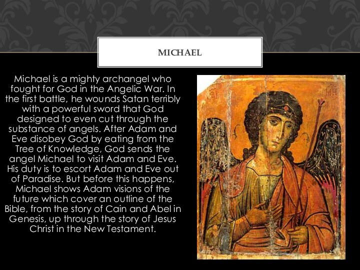 Michael is a mighty archangel who fought for God in the Angelic
