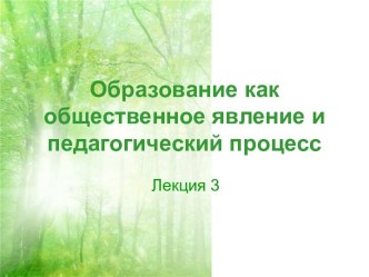 Образование как общественное явление и педагогический процесс