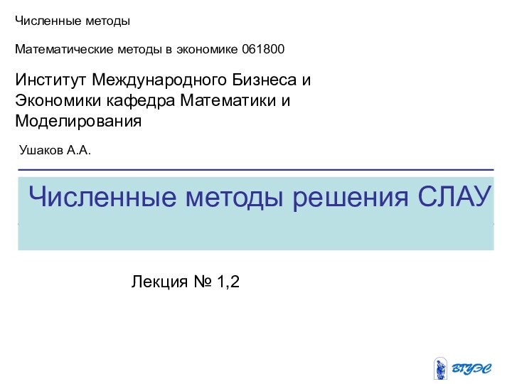 Численные методы решения СЛАУЧисленные методыМатематические методы в экономике 061800 Институт Международного Бизнеса