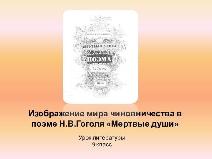 Изображение мира чиновничества в поэме Н.В.Гоголя «Мертвые души»Урок литературы9 класс