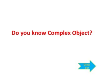 Do you know Complex Object?