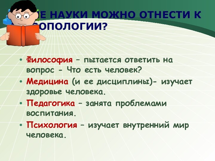 КАКИЕ НАУКИ МОЖНО ОТНЕСТИ К АНТРОПОЛОГИИ?Философия – пытается ответить на вопрос -