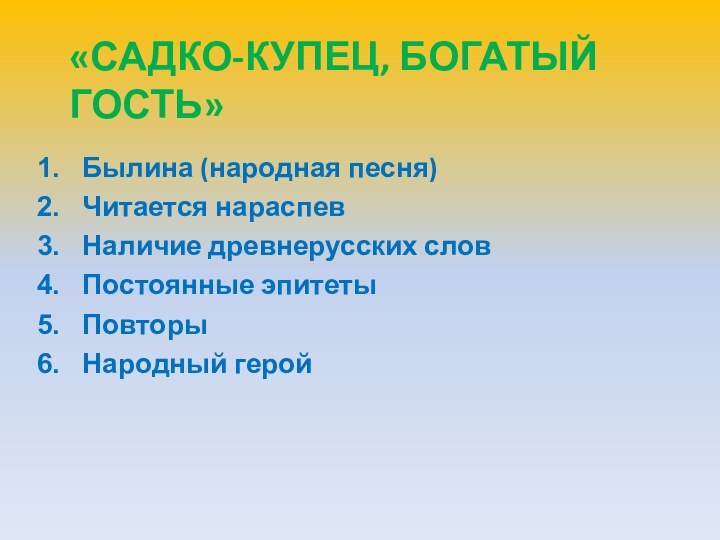 «САДКО-КУПЕЦ, БОГАТЫЙ ГОСТЬ»Былина (народная песня)Читается нараспевНаличие древнерусских словПостоянные эпитетыПовторыНародный герой