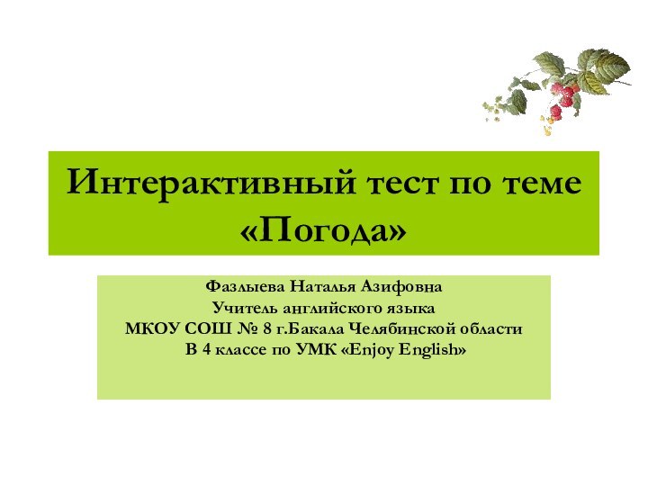 Интерактивный тест по теме «Погода»Фазлыева Наталья АзифовнаУчитель английского языкаМКОУ СОШ № 8