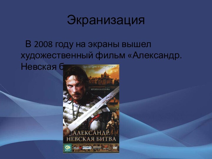 Экранизация   В 2008 году на экраны вышел художественный фильм «Александр. Невская битва».