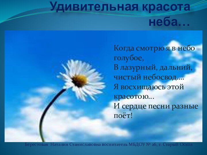 Удивительная красота неба…Берестовая Наталия Станиславовна воспитатель МБДОУ № 26, г. Старый ОсколКогда