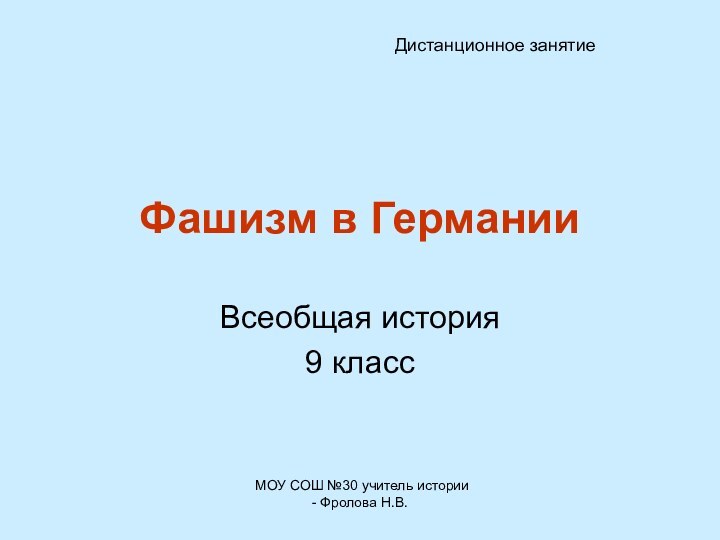 МОУ СОШ №30 учитель истории - Фролова Н.В. Фашизм в ГерманииВсеобщая история9 классДистанционное занятие