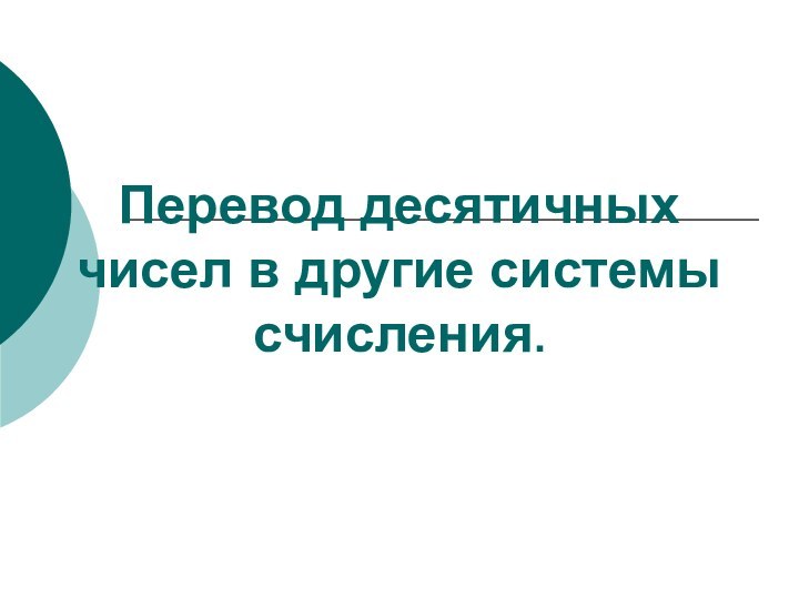 Перевод десятичных чисел в другие системы счисления.