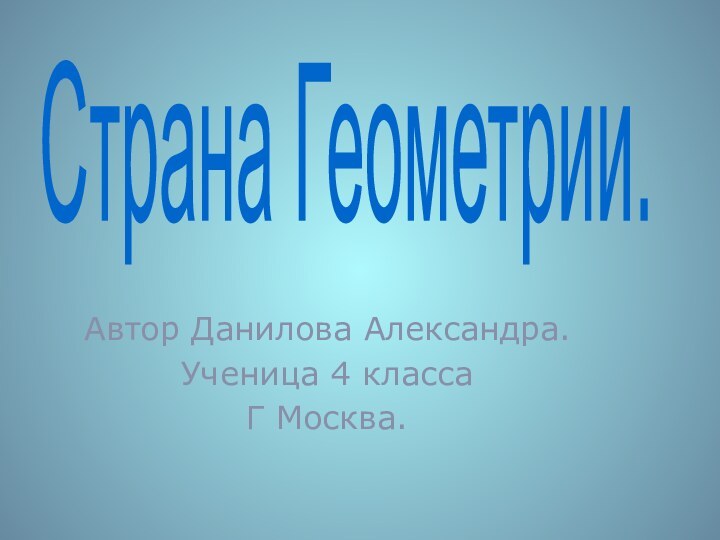 Страна Геометрии.Автор Данилова Александра.Ученица 4 классаГ Москва.