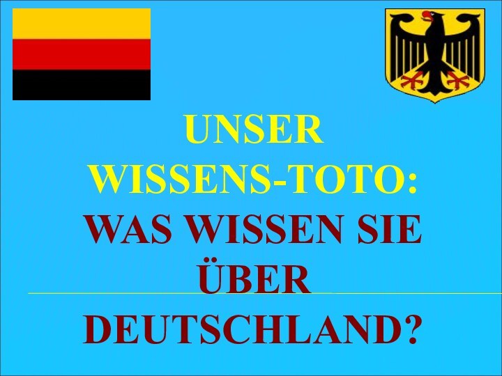 UNSER WISSENS-TOTO: WAS WISSEN SIE ÜBER DEUTSCHLAND?