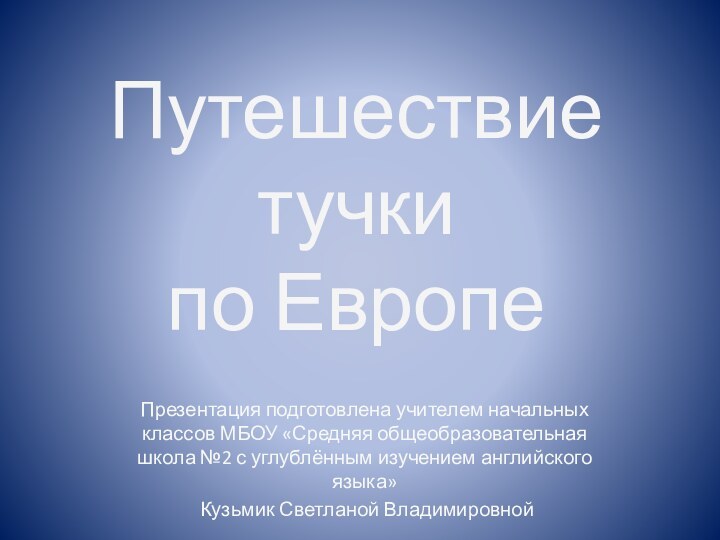 Путешествие тучки  по ЕвропеПрезентация подготовлена учителем начальных классов МБОУ «Средняя общеобразовательная