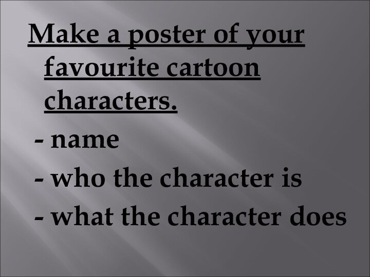 Make a poster of your favourite cartoon characters. - name - who