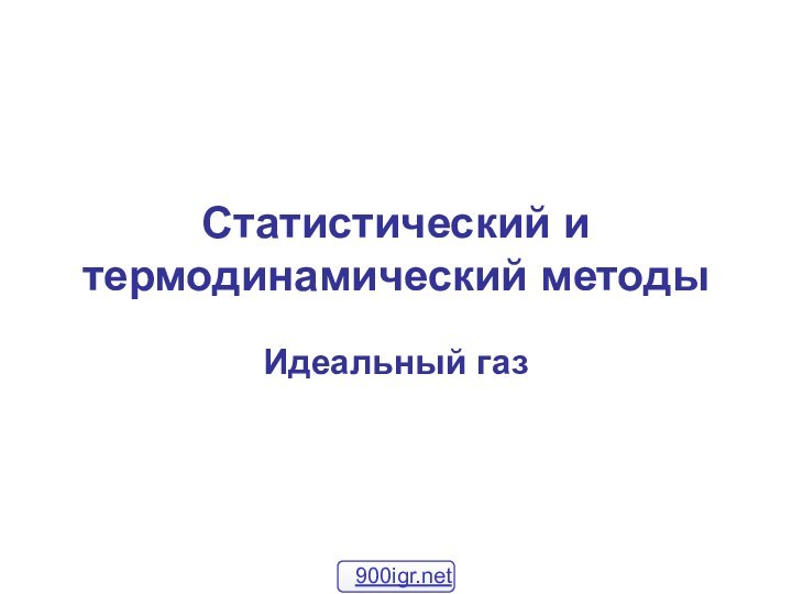 Статистический и термодинамический методы Идеальный газ