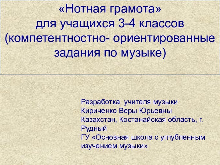 «Нотная грамота» для учащихся 3-4 классов(компетентностно- ориентированные задания по музыке)Разработка учителя музыкиКириченко