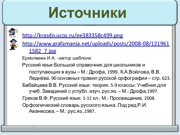 Источники http://krasdo.ucoz.ru/ee383358c499.png http://www.grafamania.net/uploads/posts/2008-08/1219611582_7.jpg Ермолаева И.А. –автор шаблонаРусский язык:Большой справочник для школьников и