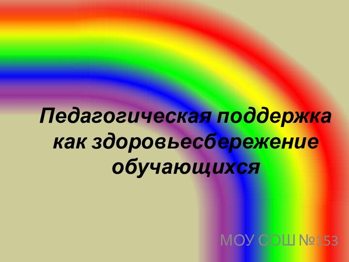 Педагогическая поддержка как здоровьесбережение обучающихсяМОУ СОШ №153