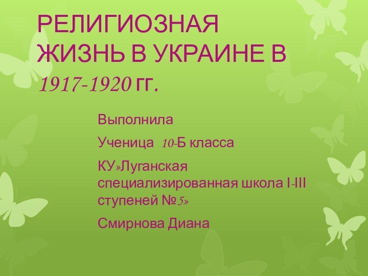 РЕЛИГИОЗНАЯ ЖИЗНЬ В УКРАИНЕ В 1917-1920 гг.ВыполнилаУченица 10-Б класса КУ»Луганская специализированная школа І-ІІІ ступеней №5»Смирнова Диана