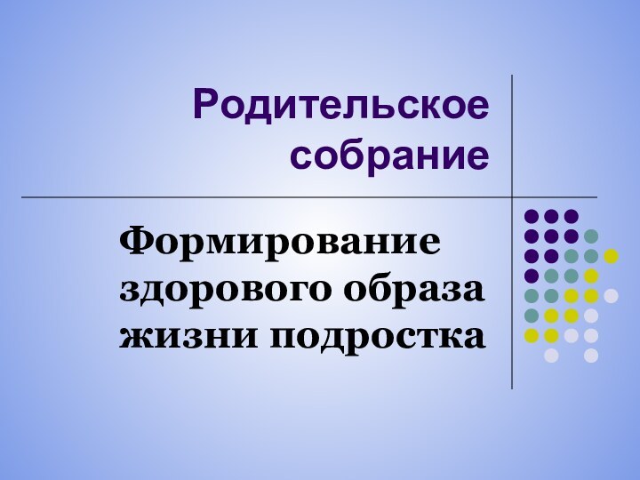 Родительское собраниеФормирование здорового образа жизни подростка