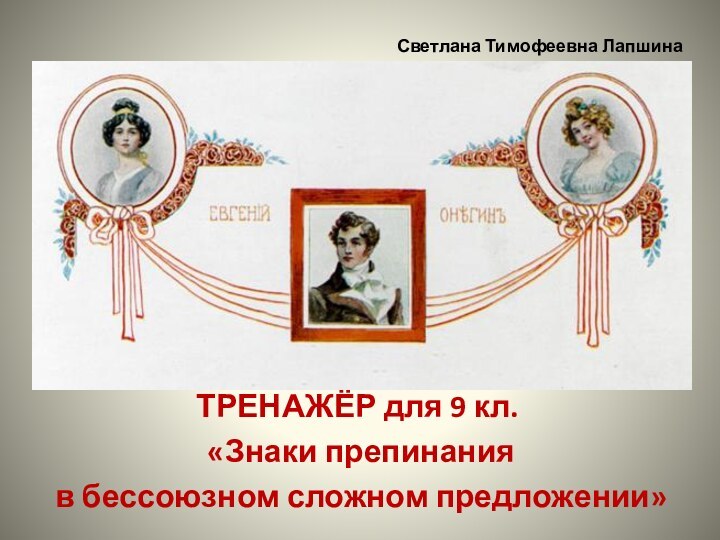 ТРЕНАЖЁР для 9 кл. «Знаки препинания в бессоюзном сложном предложении» Светлана Тимофеевна Лапшина