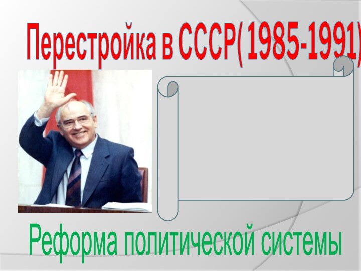 Перестройка в СССР( 1985-1991)Реформа политической системы