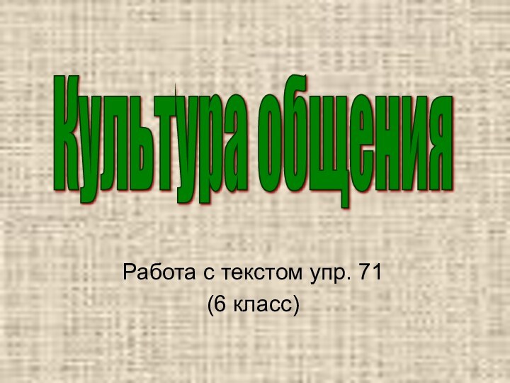 Работа с текстом упр. 71(6 класс)Культура общения