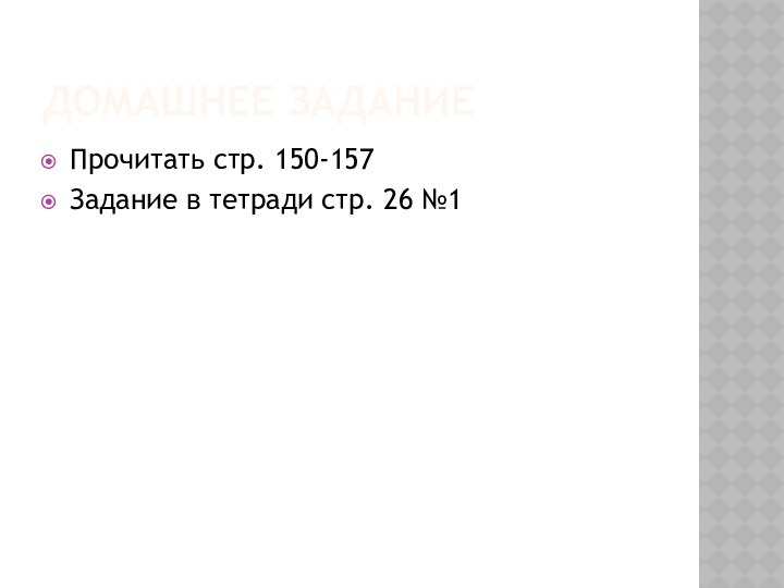 ДОМАШНЕЕ ЗАДАНИЕПрочитать стр. 150-157Задание в тетради стр. 26 №1