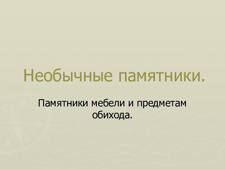 Необычные памятники.Памятники мебели и предметам обихода.