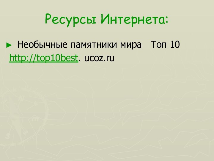 Ресурсы Интернета:Необычные памятники мира  Топ 10http://top10best. ucoz.ru