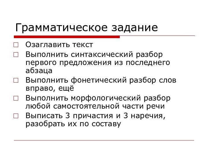 Грамматическое заданиеОзаглавить текстВыполнить синтаксический разбор первого предложения из последнего абзацаВыполнить фонетический разбор