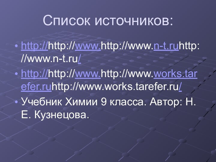 Список источников:http://http://www.http://www.n-t.ruhttp://www.n-t.ru/http://http://www.http://www.works.tarefer.ruhttp://www.works.tarefer.ru/Учебник Химии 9 класса. Автор: Н. Е. Кузнецова.