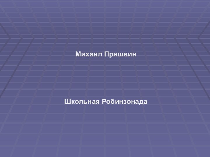 Михаил ПришвинШкольная Робинзонада