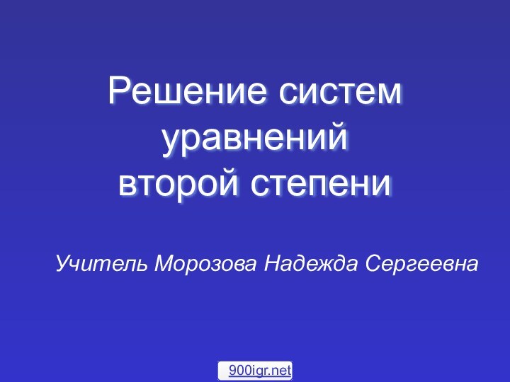 Решение систем уравнений  второй степениУчитель Морозова Надежда Сергеевна