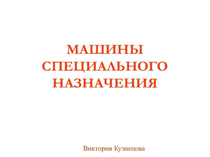 МАШИНЫ СПЕЦИАЛЬНОГО НАЗНАЧЕНИЯВиктория Кузнецова