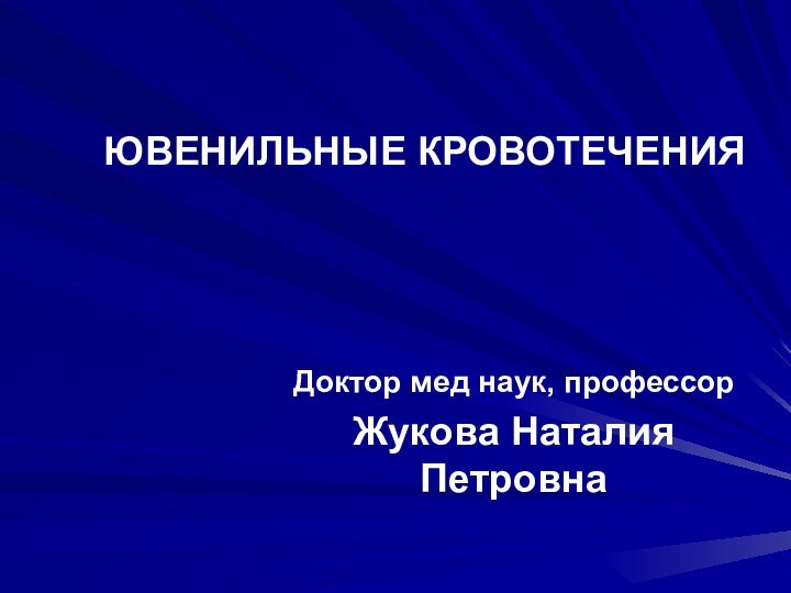 ЮВЕНИЛЬНЫЕ КРОВОТЕЧЕНИЯДоктор мед наук, профессорЖукова Наталия Петровна