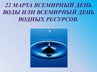 22 марта Всемирный день воды или Всемирный день водных ресурсов