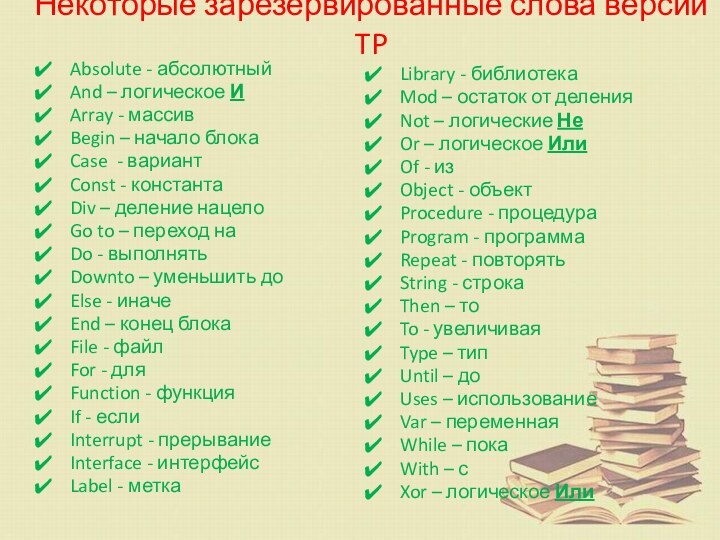 Некоторые зарезервированные слова версии TPAbsolute - абсолютныйAnd – логическое ИArray - массивBegin