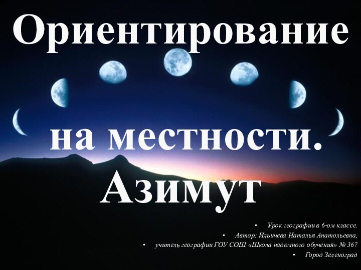 Ориентирование на местности. АзимутУрок географии в 6-ом классе.Автор: Ильичева Наталья Анатольевна, учитель