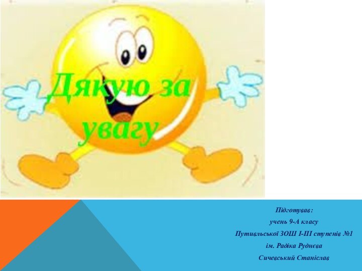Підготував:учень 9-А класуПутивльської ЗОШ I-III ступенів №1ім. Радіка РуднєваСичевський Станіслав