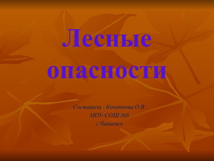 Лесные опасностиСоставила : Кочеткова О.В.МОУ-СОШ №8г.Чапаевск