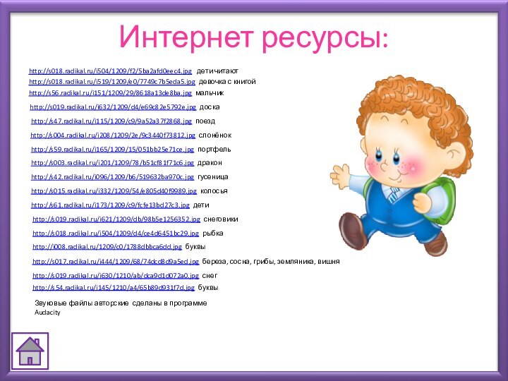 Интернет ресурсы:http://s018.radikal.ru/i504/1209/f2/5ba2afd0eec4.jpg  дети читаютhttp://s018.radikal.ru/i519/1209/e0/7749c7b5eda5.jpg девочка с книгойhttp://s56.radikal.ru/i151/1209/29/8618a13de8ba.jpg мальчикhttp://s019.radikal.ru/i632/1209/d4/e69c82e5792e.jpg доскаhttp://s004.radikal.ru/i208/1209/2e/9c3440f73812.jpg слонёнокhttp://s42.radikal.ru/i096/1209/b6/519632ba970c.jpg гусеницаhttp://s003.radikal.ru/i201/1209/78/b51cf81f71c6.jpg