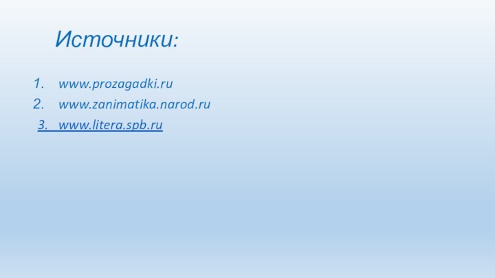 Источники:www.prozagadki.ru www.zanimatika.narod.ru3.  www.litera.spb.ru