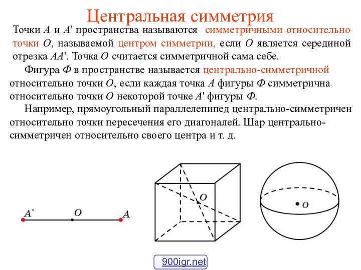 Центральная симметрияТочки A и A' пространства называются симметричными относительно точки O, называемой